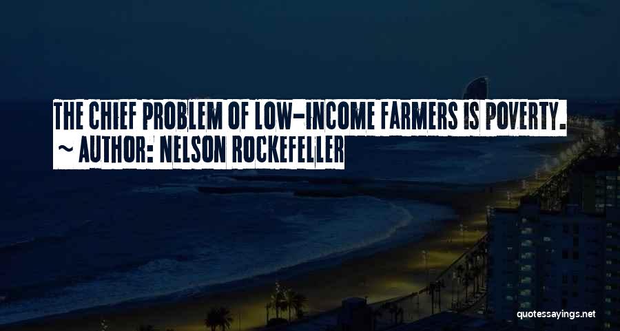 Nelson Rockefeller Quotes: The Chief Problem Of Low-income Farmers Is Poverty.