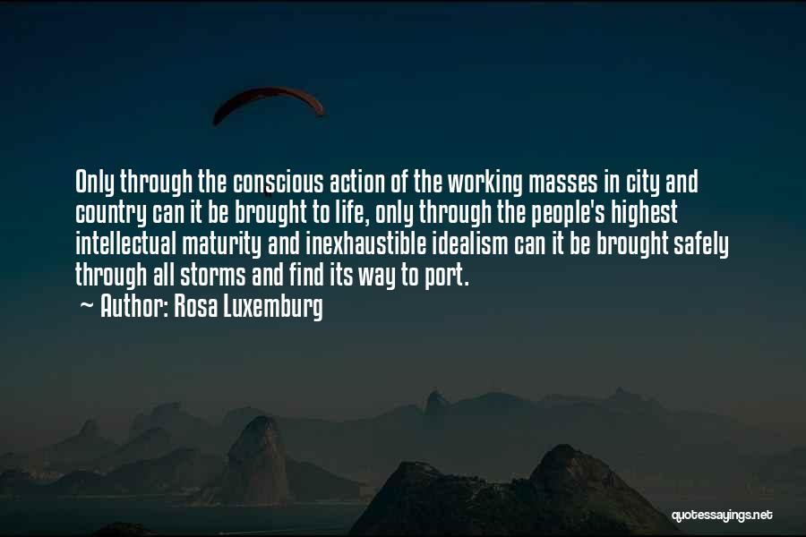 Rosa Luxemburg Quotes: Only Through The Conscious Action Of The Working Masses In City And Country Can It Be Brought To Life, Only