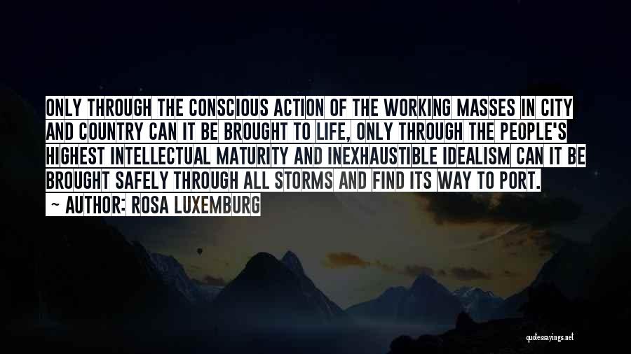 Rosa Luxemburg Quotes: Only Through The Conscious Action Of The Working Masses In City And Country Can It Be Brought To Life, Only