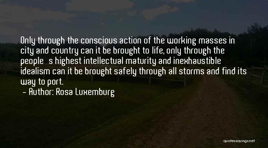 Rosa Luxemburg Quotes: Only Through The Conscious Action Of The Working Masses In City And Country Can It Be Brought To Life, Only