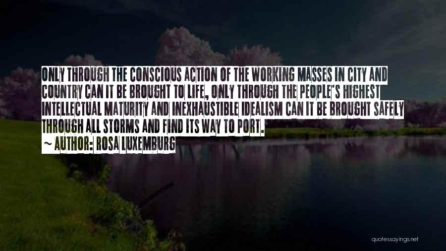 Rosa Luxemburg Quotes: Only Through The Conscious Action Of The Working Masses In City And Country Can It Be Brought To Life, Only