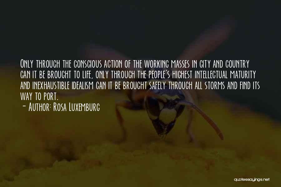 Rosa Luxemburg Quotes: Only Through The Conscious Action Of The Working Masses In City And Country Can It Be Brought To Life, Only