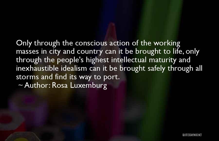 Rosa Luxemburg Quotes: Only Through The Conscious Action Of The Working Masses In City And Country Can It Be Brought To Life, Only