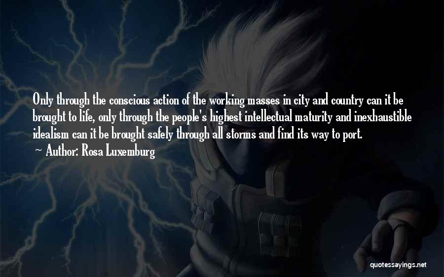 Rosa Luxemburg Quotes: Only Through The Conscious Action Of The Working Masses In City And Country Can It Be Brought To Life, Only
