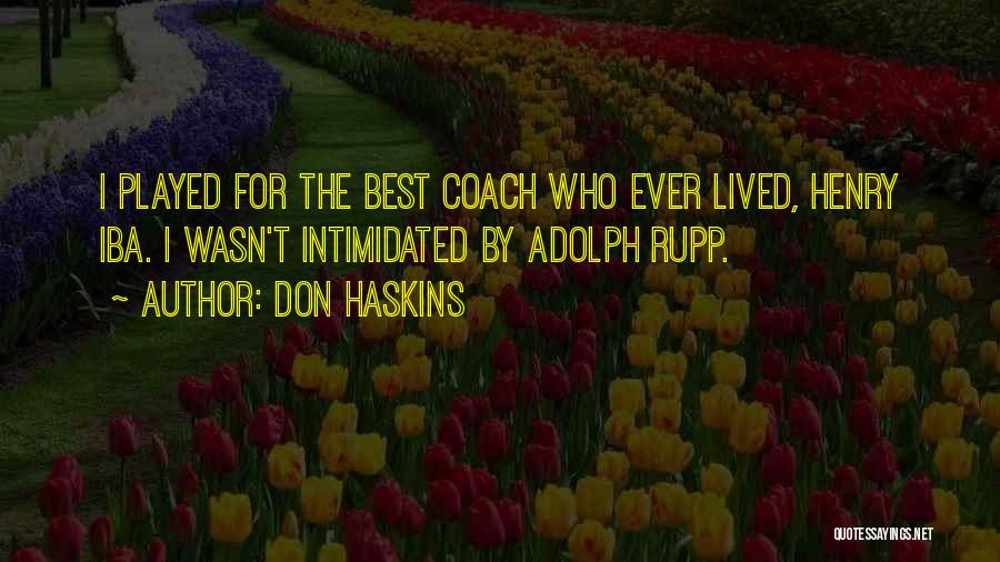 Don Haskins Quotes: I Played For The Best Coach Who Ever Lived, Henry Iba. I Wasn't Intimidated By Adolph Rupp.