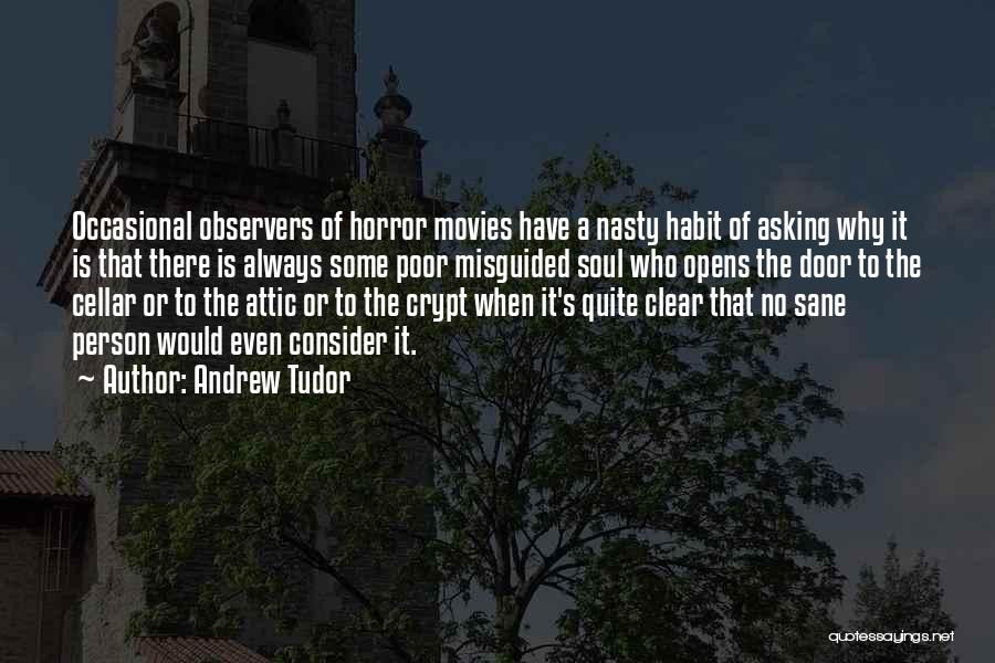 Andrew Tudor Quotes: Occasional Observers Of Horror Movies Have A Nasty Habit Of Asking Why It Is That There Is Always Some Poor