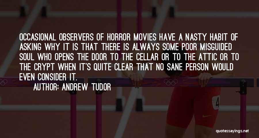 Andrew Tudor Quotes: Occasional Observers Of Horror Movies Have A Nasty Habit Of Asking Why It Is That There Is Always Some Poor