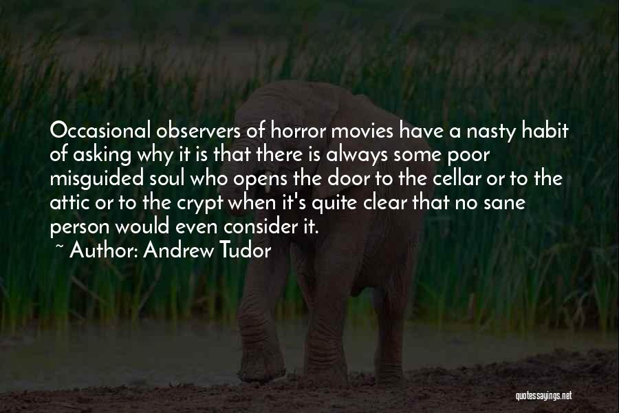 Andrew Tudor Quotes: Occasional Observers Of Horror Movies Have A Nasty Habit Of Asking Why It Is That There Is Always Some Poor