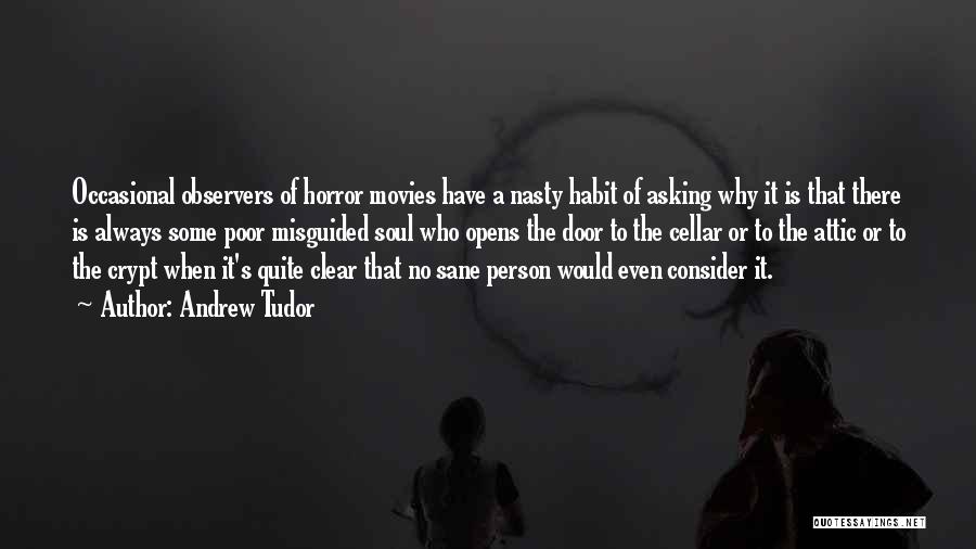 Andrew Tudor Quotes: Occasional Observers Of Horror Movies Have A Nasty Habit Of Asking Why It Is That There Is Always Some Poor