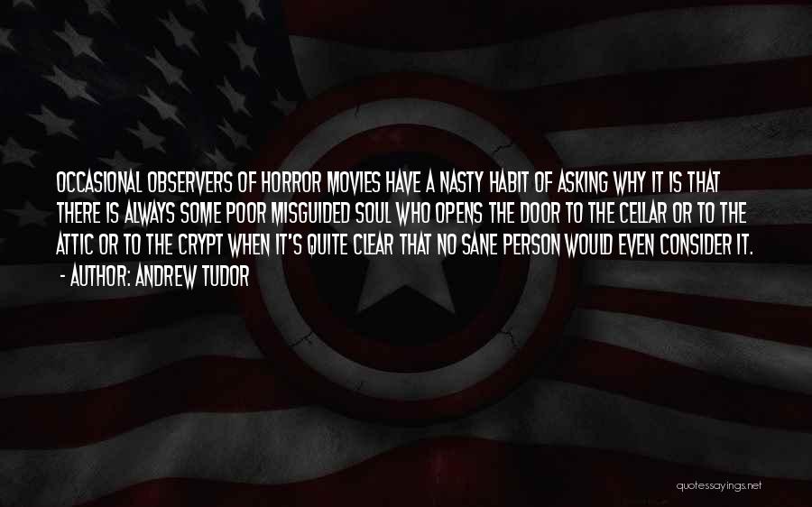 Andrew Tudor Quotes: Occasional Observers Of Horror Movies Have A Nasty Habit Of Asking Why It Is That There Is Always Some Poor