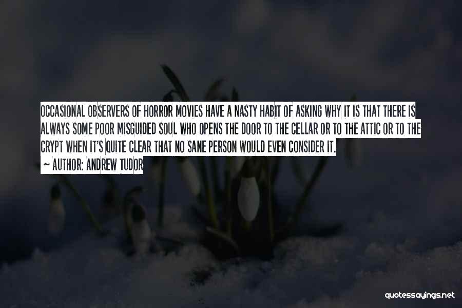 Andrew Tudor Quotes: Occasional Observers Of Horror Movies Have A Nasty Habit Of Asking Why It Is That There Is Always Some Poor