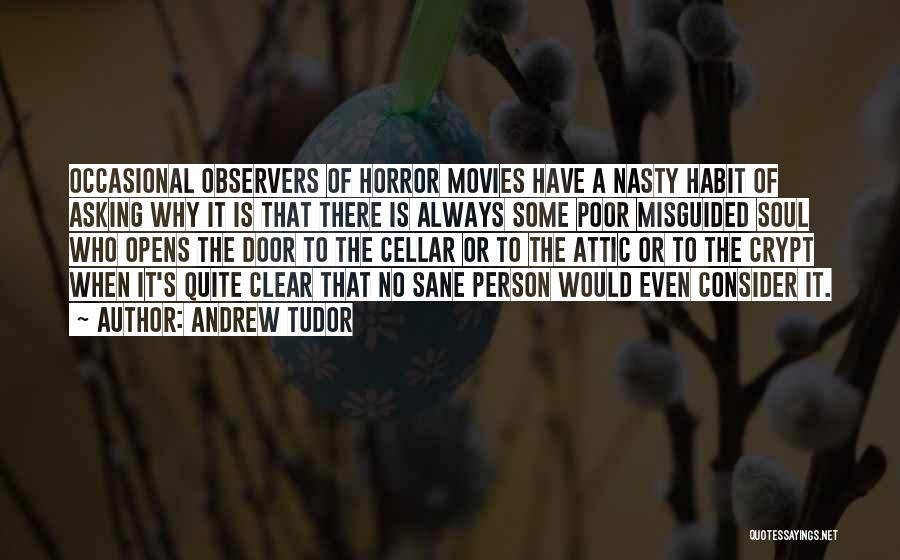 Andrew Tudor Quotes: Occasional Observers Of Horror Movies Have A Nasty Habit Of Asking Why It Is That There Is Always Some Poor