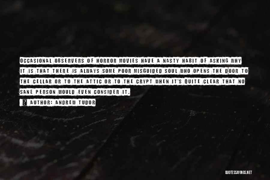 Andrew Tudor Quotes: Occasional Observers Of Horror Movies Have A Nasty Habit Of Asking Why It Is That There Is Always Some Poor