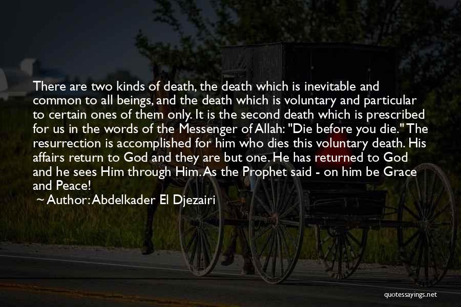 Abdelkader El Djezairi Quotes: There Are Two Kinds Of Death, The Death Which Is Inevitable And Common To All Beings, And The Death Which