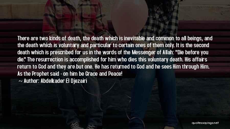 Abdelkader El Djezairi Quotes: There Are Two Kinds Of Death, The Death Which Is Inevitable And Common To All Beings, And The Death Which