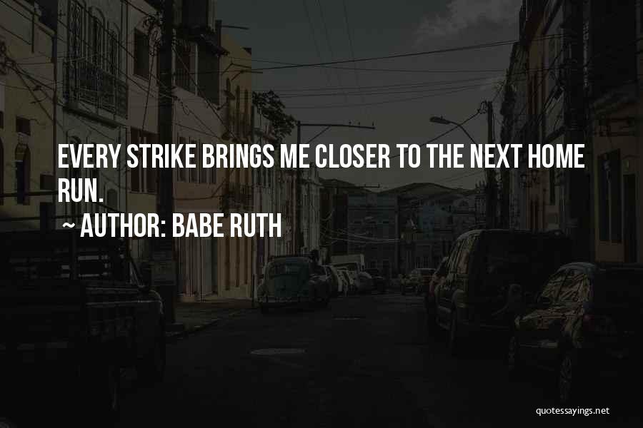 Babe Ruth Quotes: Every Strike Brings Me Closer To The Next Home Run.
