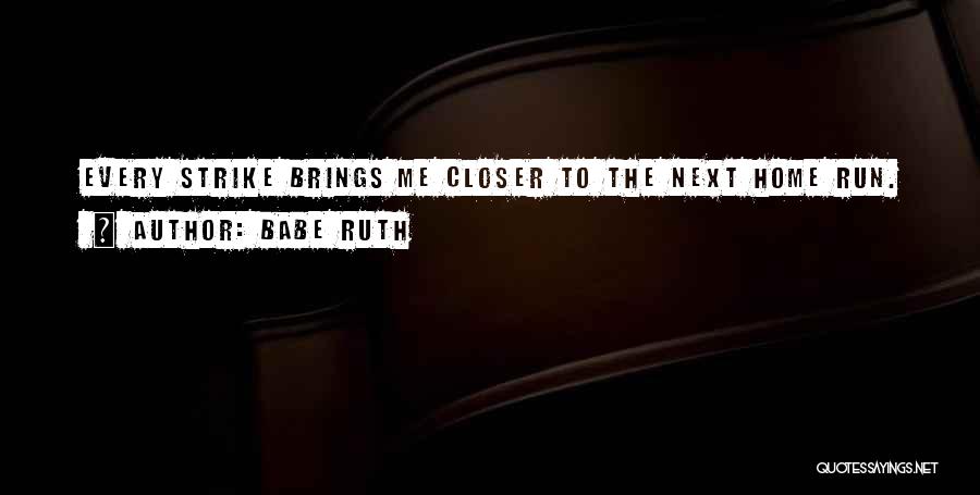 Babe Ruth Quotes: Every Strike Brings Me Closer To The Next Home Run.