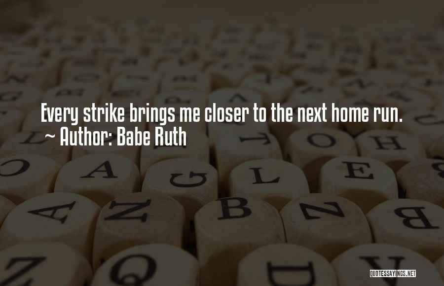 Babe Ruth Quotes: Every Strike Brings Me Closer To The Next Home Run.