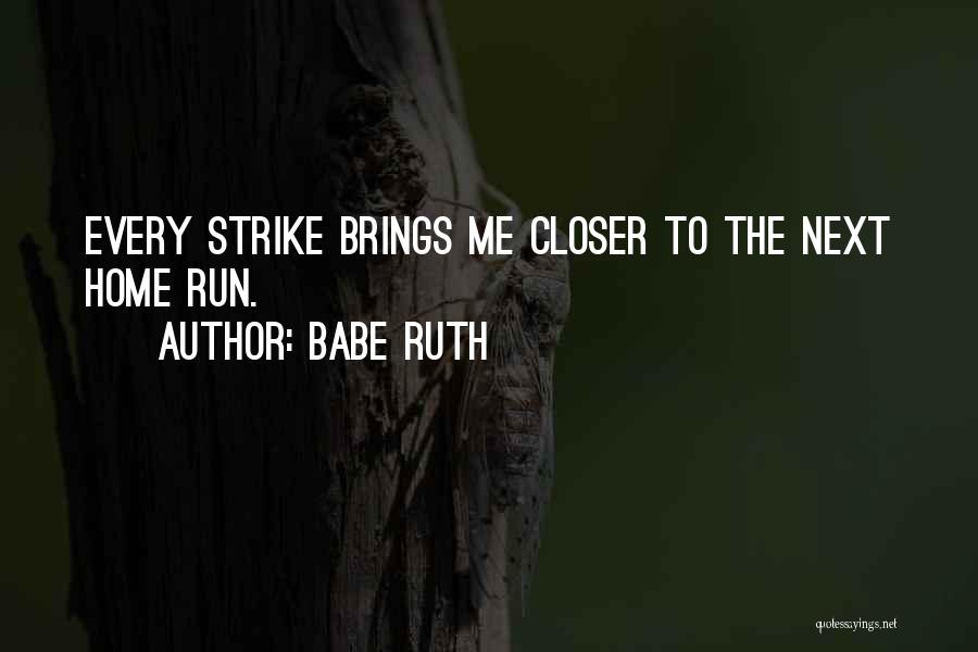 Babe Ruth Quotes: Every Strike Brings Me Closer To The Next Home Run.