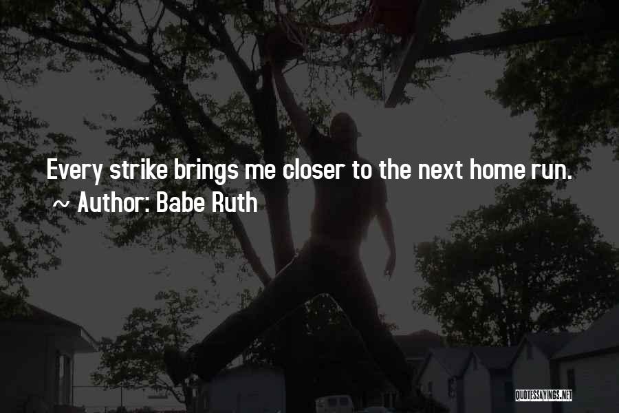 Babe Ruth Quotes: Every Strike Brings Me Closer To The Next Home Run.