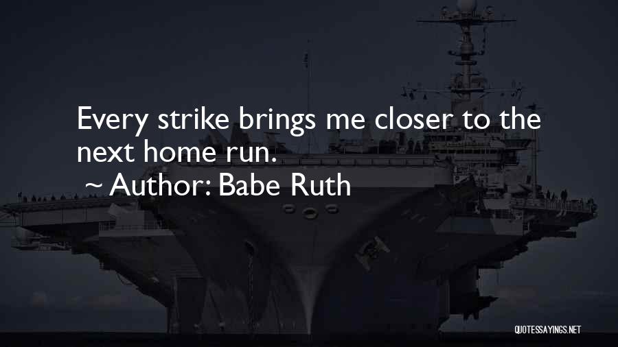 Babe Ruth Quotes: Every Strike Brings Me Closer To The Next Home Run.