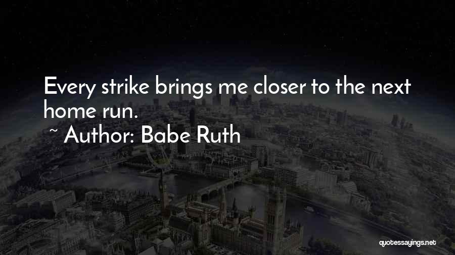 Babe Ruth Quotes: Every Strike Brings Me Closer To The Next Home Run.
