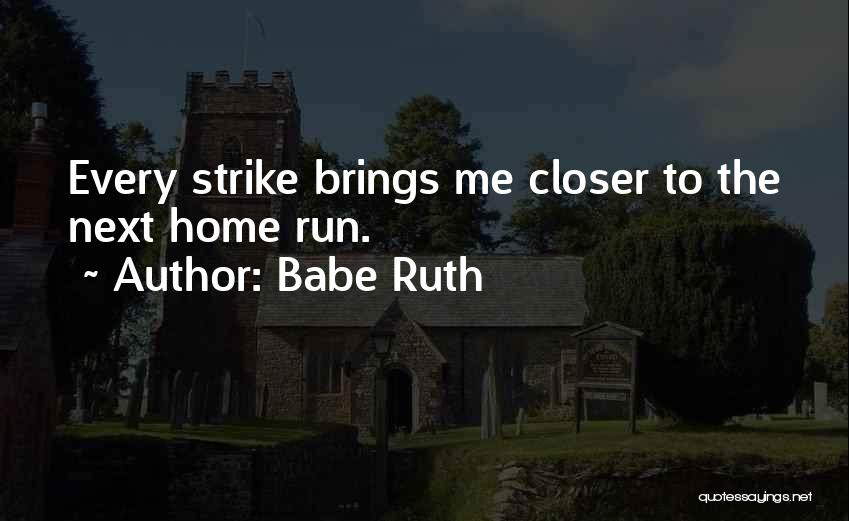 Babe Ruth Quotes: Every Strike Brings Me Closer To The Next Home Run.