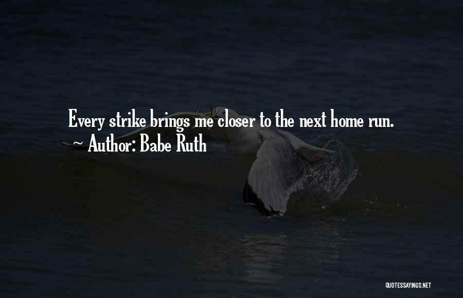 Babe Ruth Quotes: Every Strike Brings Me Closer To The Next Home Run.