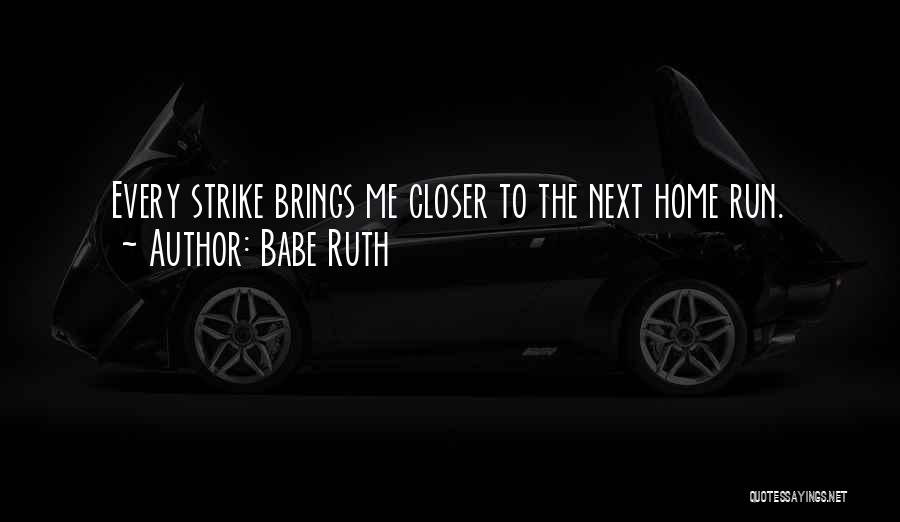 Babe Ruth Quotes: Every Strike Brings Me Closer To The Next Home Run.