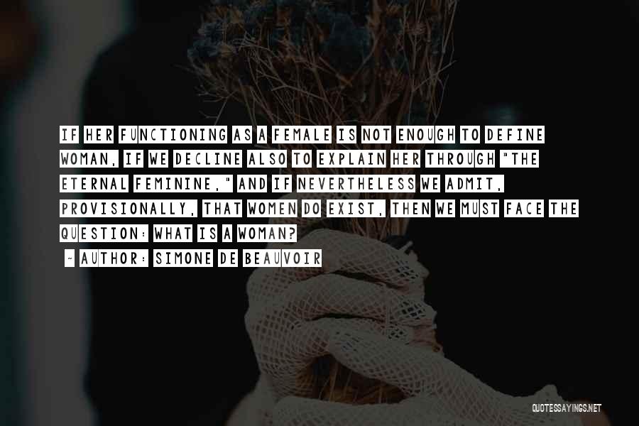 Simone De Beauvoir Quotes: If Her Functioning As A Female Is Not Enough To Define Woman, If We Decline Also To Explain Her Through