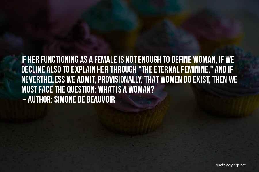 Simone De Beauvoir Quotes: If Her Functioning As A Female Is Not Enough To Define Woman, If We Decline Also To Explain Her Through