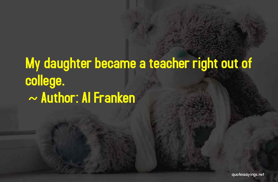 Al Franken Quotes: My Daughter Became A Teacher Right Out Of College.