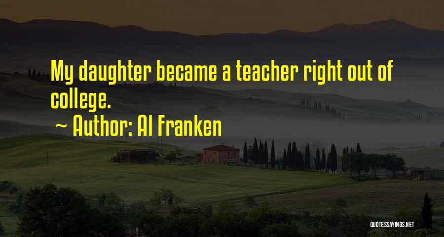 Al Franken Quotes: My Daughter Became A Teacher Right Out Of College.