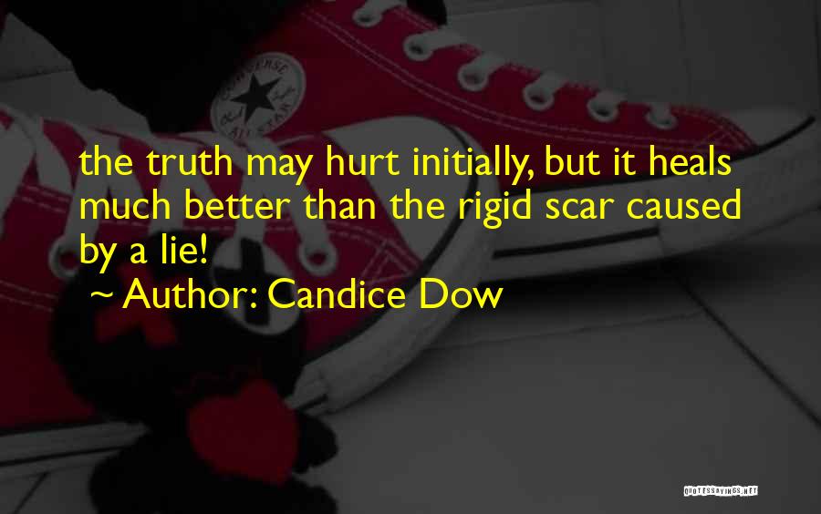 Candice Dow Quotes: The Truth May Hurt Initially, But It Heals Much Better Than The Rigid Scar Caused By A Lie!