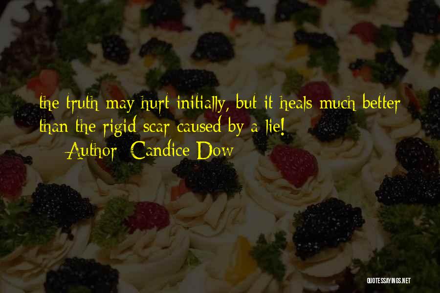 Candice Dow Quotes: The Truth May Hurt Initially, But It Heals Much Better Than The Rigid Scar Caused By A Lie!