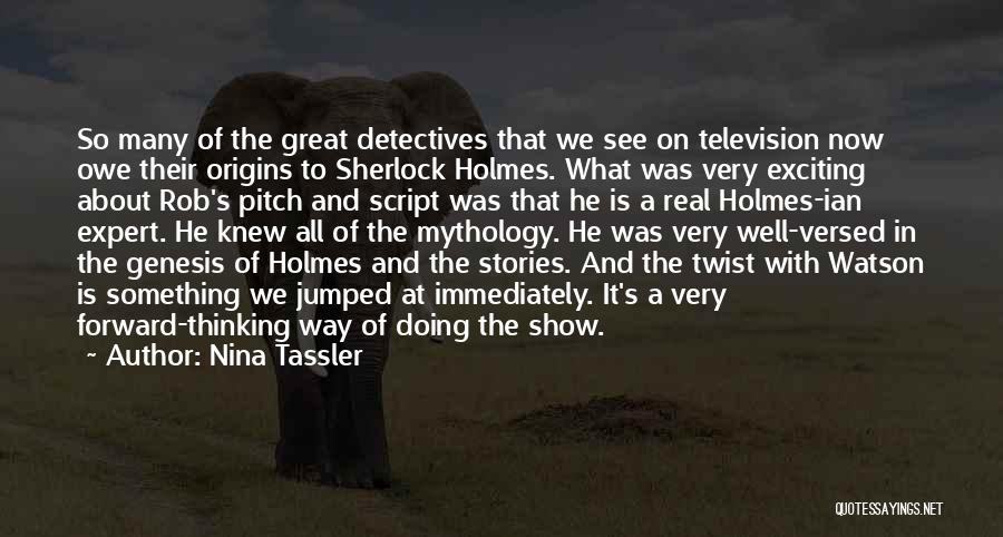 Nina Tassler Quotes: So Many Of The Great Detectives That We See On Television Now Owe Their Origins To Sherlock Holmes. What Was