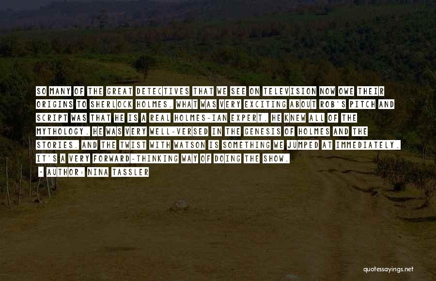 Nina Tassler Quotes: So Many Of The Great Detectives That We See On Television Now Owe Their Origins To Sherlock Holmes. What Was