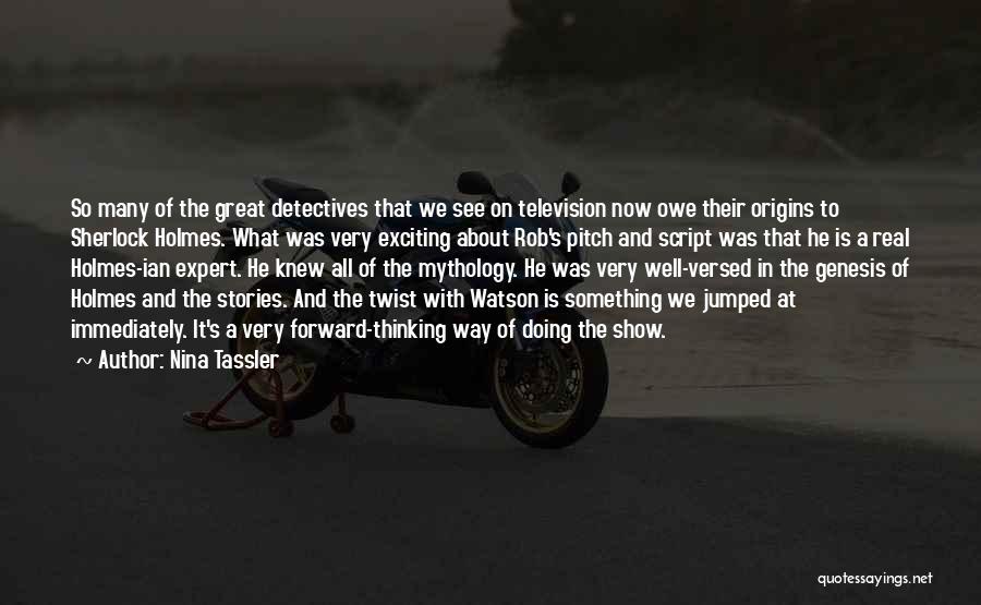 Nina Tassler Quotes: So Many Of The Great Detectives That We See On Television Now Owe Their Origins To Sherlock Holmes. What Was