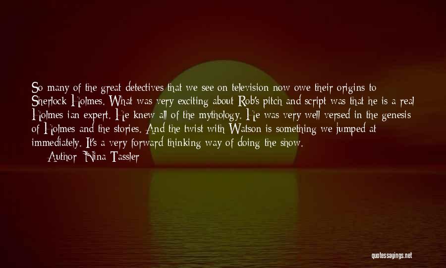 Nina Tassler Quotes: So Many Of The Great Detectives That We See On Television Now Owe Their Origins To Sherlock Holmes. What Was