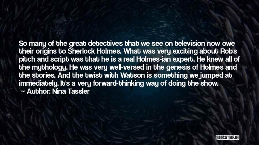 Nina Tassler Quotes: So Many Of The Great Detectives That We See On Television Now Owe Their Origins To Sherlock Holmes. What Was