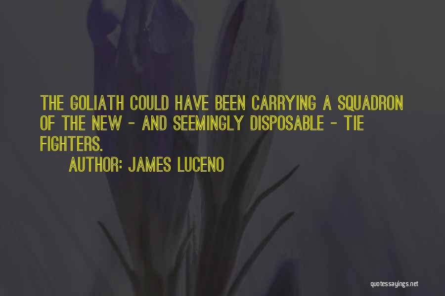 James Luceno Quotes: The Goliath Could Have Been Carrying A Squadron Of The New - And Seemingly Disposable - Tie Fighters.