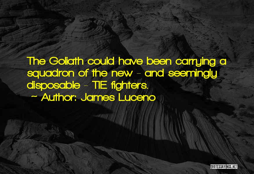 James Luceno Quotes: The Goliath Could Have Been Carrying A Squadron Of The New - And Seemingly Disposable - Tie Fighters.