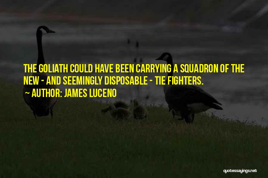 James Luceno Quotes: The Goliath Could Have Been Carrying A Squadron Of The New - And Seemingly Disposable - Tie Fighters.