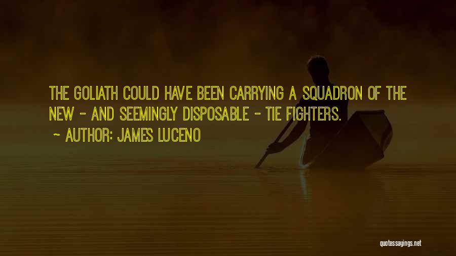 James Luceno Quotes: The Goliath Could Have Been Carrying A Squadron Of The New - And Seemingly Disposable - Tie Fighters.