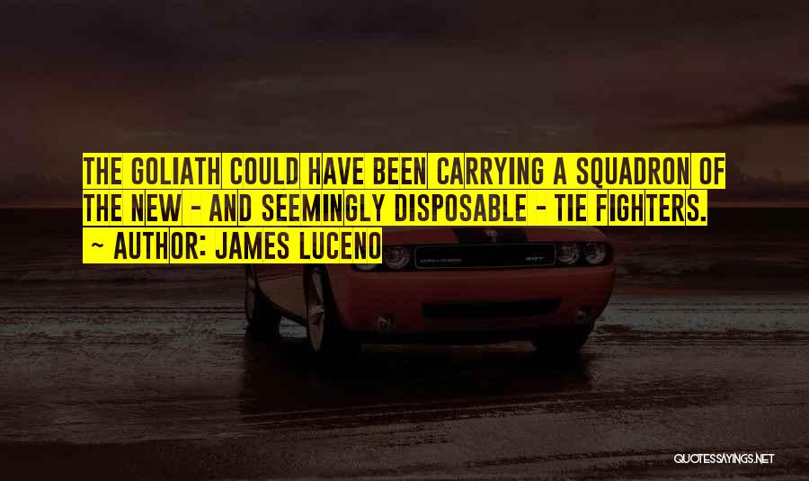 James Luceno Quotes: The Goliath Could Have Been Carrying A Squadron Of The New - And Seemingly Disposable - Tie Fighters.