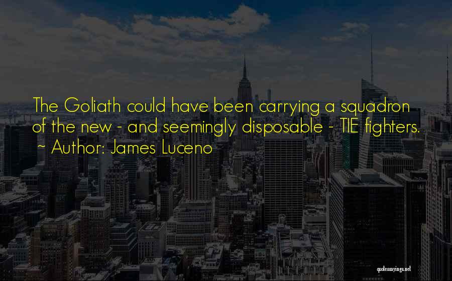 James Luceno Quotes: The Goliath Could Have Been Carrying A Squadron Of The New - And Seemingly Disposable - Tie Fighters.