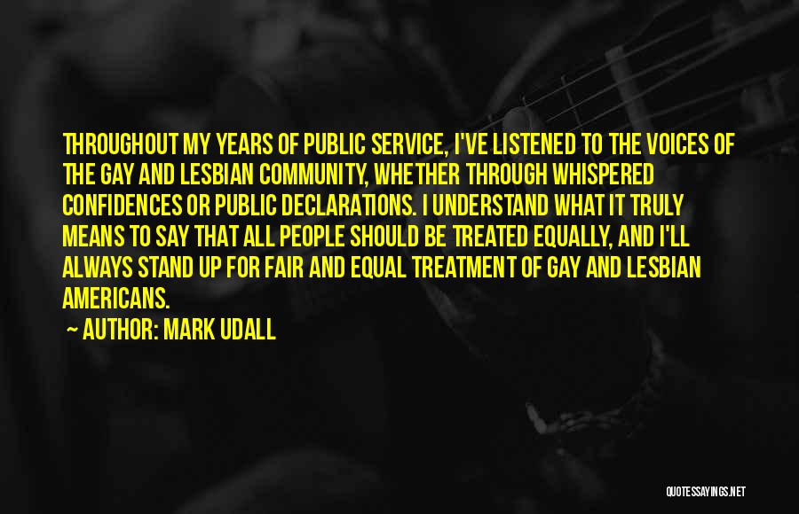 Mark Udall Quotes: Throughout My Years Of Public Service, I've Listened To The Voices Of The Gay And Lesbian Community, Whether Through Whispered