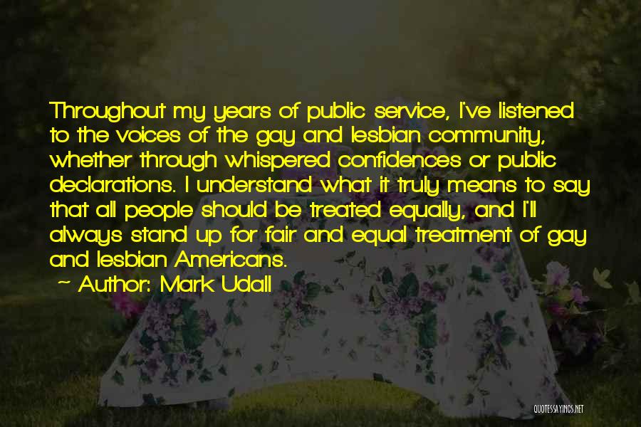 Mark Udall Quotes: Throughout My Years Of Public Service, I've Listened To The Voices Of The Gay And Lesbian Community, Whether Through Whispered