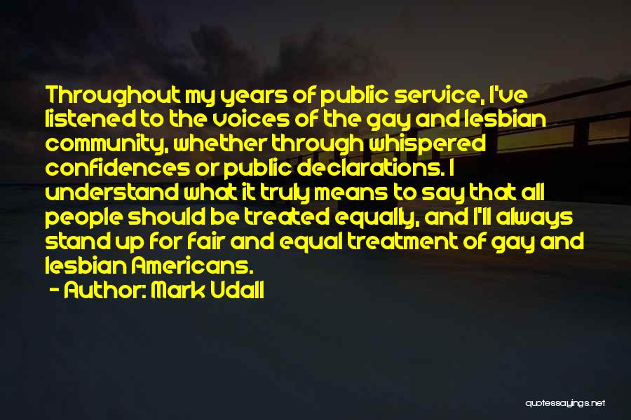 Mark Udall Quotes: Throughout My Years Of Public Service, I've Listened To The Voices Of The Gay And Lesbian Community, Whether Through Whispered