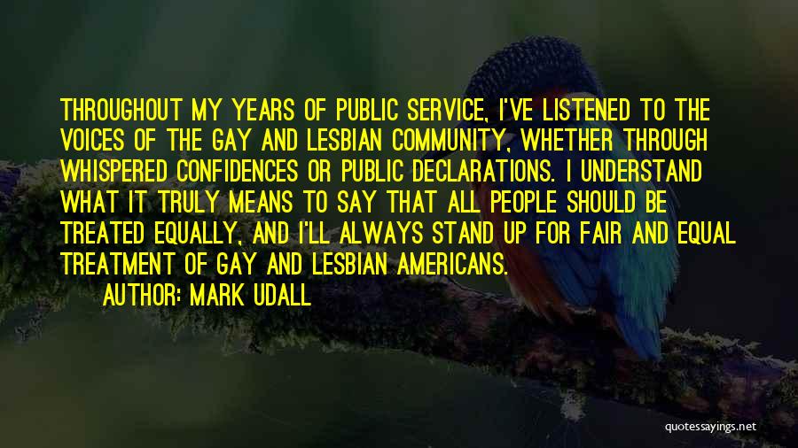 Mark Udall Quotes: Throughout My Years Of Public Service, I've Listened To The Voices Of The Gay And Lesbian Community, Whether Through Whispered